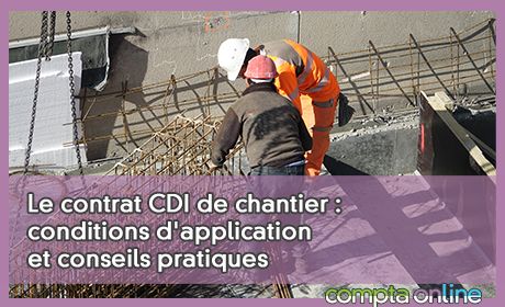 Le contrat CDI de chantier : conditions d'application et conseils pratiques