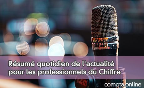 Rsum quotidien de l'actualit pour les professionnels du Chiffre