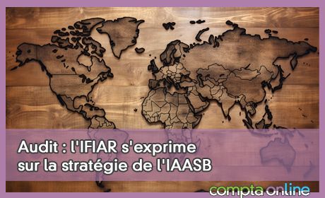 Audit : l'IFIAR s'exprime sur la stratgie de l'IAASB