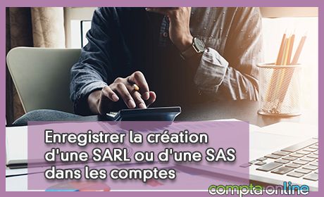 Enregistrer la cration d'une SARL ou d'une SAS dans les comptes