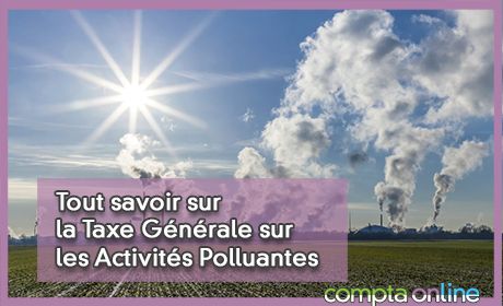 Tout savoir sur la Taxe Gnrale sur les Activits Polluantes