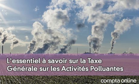 L'essentiel savoir sur la Taxe Gnrale sur les Activits Polluantes