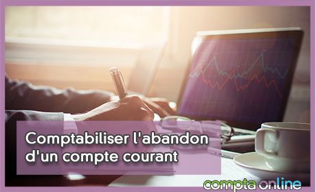 Comptabiliser l'abandon d'un compte courant