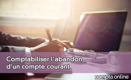 Comptabiliser l'abandon d'un compte courant