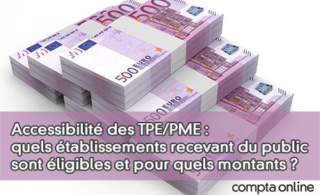 Accessibilit des TPE/PME : quels tablissements recevant du public sont ligibles et pour quels montants ?