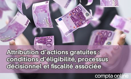 Attribution d'actions gratuites : conditions d'ligibilit, processus dcisionnel et fiscalit associe