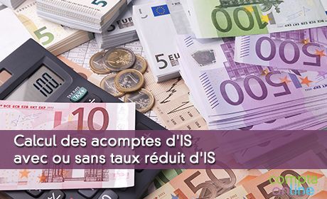 Calcul des acomptes d'IS avec ou sans taux rduit d'IS