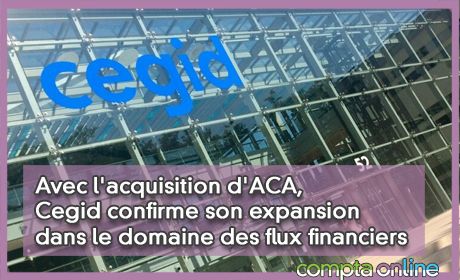 Avec l'acquisition d'ACA, Cegid confirme son expansion dans le domaine des flux financiers