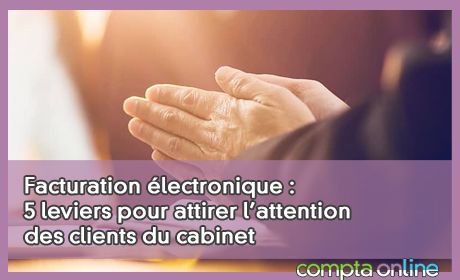 Facturation lectronique : 5 leviers pour attirer l'attention des clients du cabinet