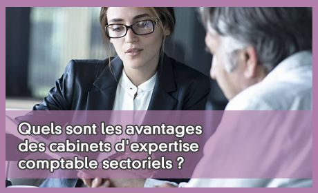 Quels sont les avantages des cabinets d'expertise comptable sectoriels ?