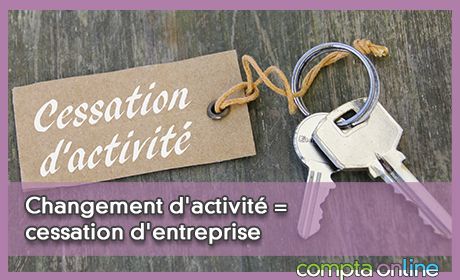 Changement d'activit = cessation d'entreprise