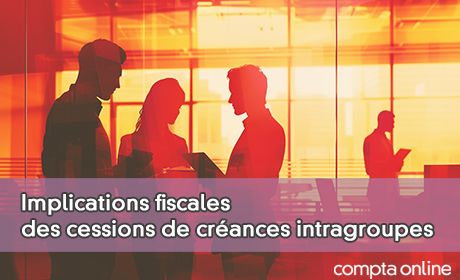 Implications fiscales des cessions de crances intragroupes