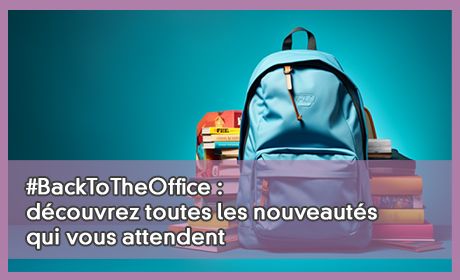 #BackToTheOffice : dcouvrez toutes les nouveauts qui vous attendent