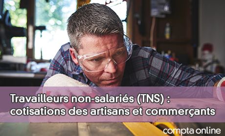 Travailleurs non-salaris (TNS) : cotisations des artisans et commerants