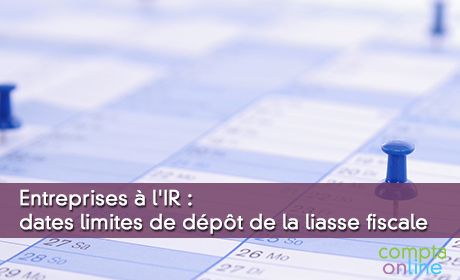 Entreprises l'IR : dates limites de dpt de la liasse fiscale