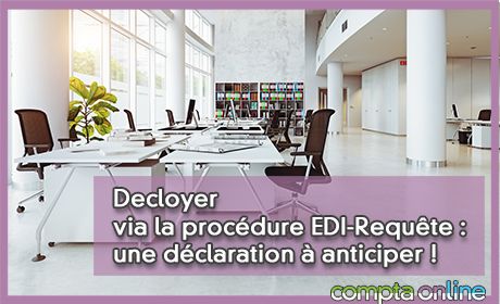 Decloyer via la procdure EDI-Requte : une dclaration anticiper !