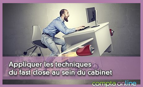 Appliquer les techniques du fast close au sein du cabinet