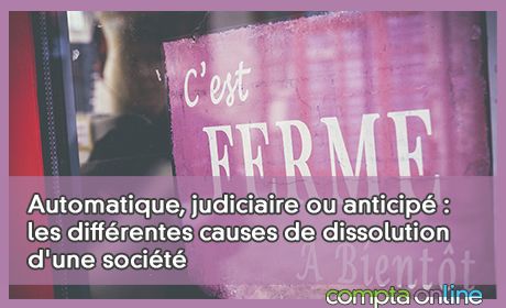 Automatique, judiciaire ou anticip : les diffrentes causes de dissolution d'une socit