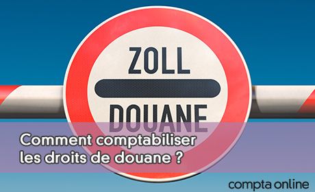 Comment comptabiliser les droits de douane ?