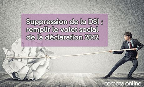 Suppression de la DSI : remplir le volet social de la dclaration 2042