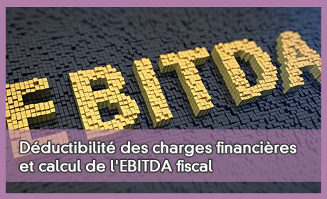 Dductibilit des charges financires et calcul de l'EBITDA fiscal