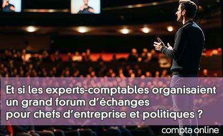 Et si les experts-comptables organisaient un grand forum d'changes pour chefs d'entreprise et politiques ?