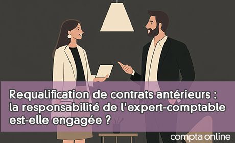 Requalification de contrats antrieurs : la responsabilit de l'expert-comptable est-elle engage ?