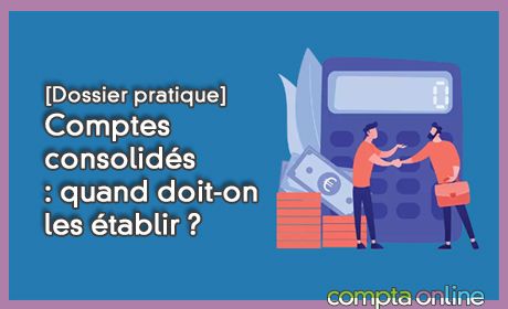 [Dossier pratique] Comptes consolids : quand doit-on les tablir ?