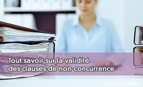 Tout savoir sur la validit des clauses de non-concurrence