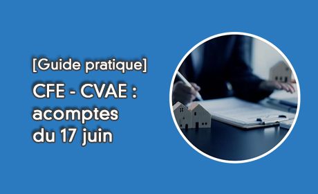 Guide pratique : CFE - CVAE : acomptes du 17 juin