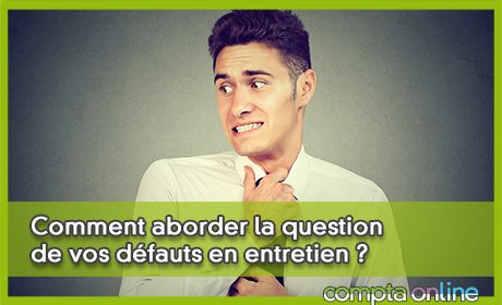 Comment aborder la question de vos dfauts en entretien ?