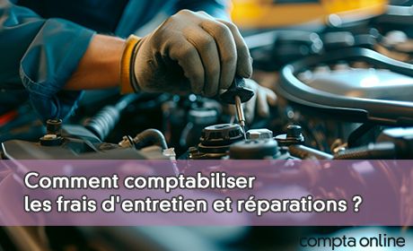 Comment comptabiliser les frais d'entretien et rparations ?