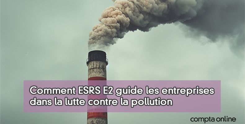 La norme ESRS E2 aborde la gestion de la pollution