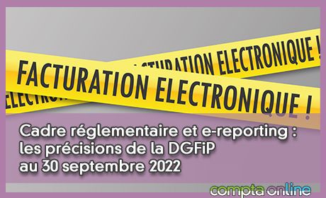 Cadre rglementaire et e-reporting : les prcisions de la DGFiP au 30 septembre 2022