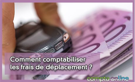 Comment comptabiliser les frais de dplacement ?