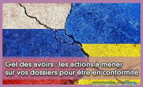 Gel des avoirs : les actions mener sur vos dossiers pour tre en conformit