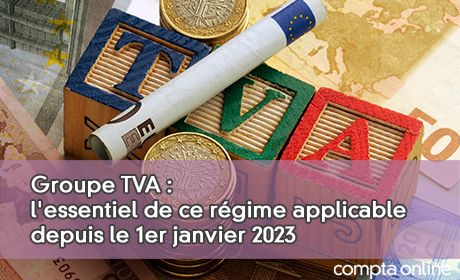 Groupe TVA : l'essentiel de ce rgime applicable depuis le 1er janvier 2023