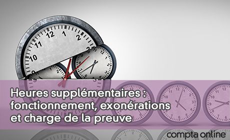 Heures supplmentaires : fonctionnement, exonrations et charge de la preuve