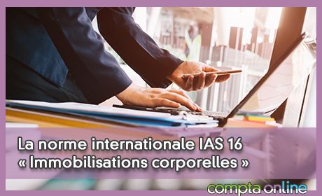 La norme internationale IAS 16 Immobilisations corporelles 