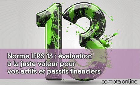 Norme IFRS 13 : valuation la juste valeur pour vos actifs et passifs financiers