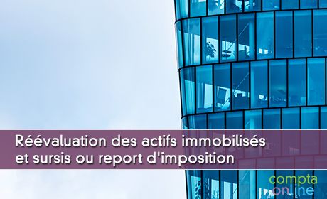 Rvaluation des actifs immobiliss et sursis ou report d'imposition