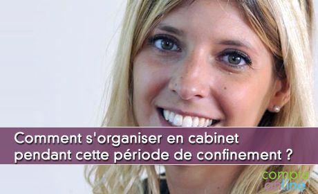 Comment s'organiser en cabinet pendant cette priode de confinement ?