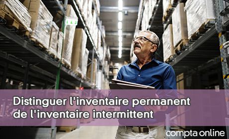 Distinguer l'inventaire permanent de l'inventaire intermittent