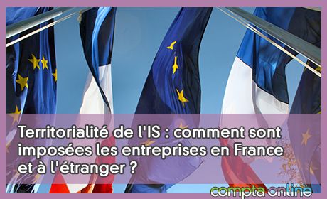 Territorialit de l'IS : comment sont imposes les entreprises en France et l'tranger ?