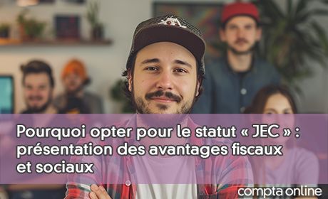 Pourquoi opter pour le statut JEC : prsentation des avantages fiscaux et sociaux