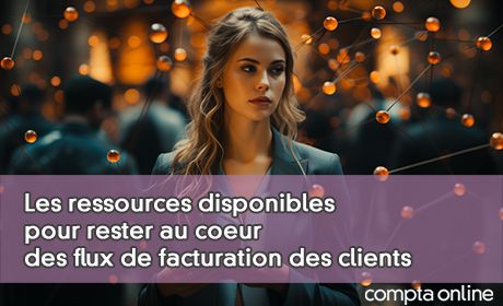 Les ressources disponibles pour rester au coeur des flux de facturation des clients