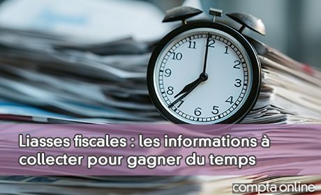 Liasses fiscales : les informations collecter pour gagner du temps