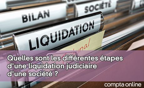 Quelles sont les diffrentes tapes d'une liquidation judiciaire d'une socit ?