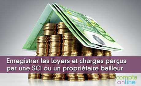 Enregistrer les loyers et charges perus par une SCI ou un propritaire bailleur