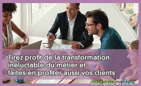 Tirez profit de la transformation inluctable du mtier et faites-en profiter aussi vos clients